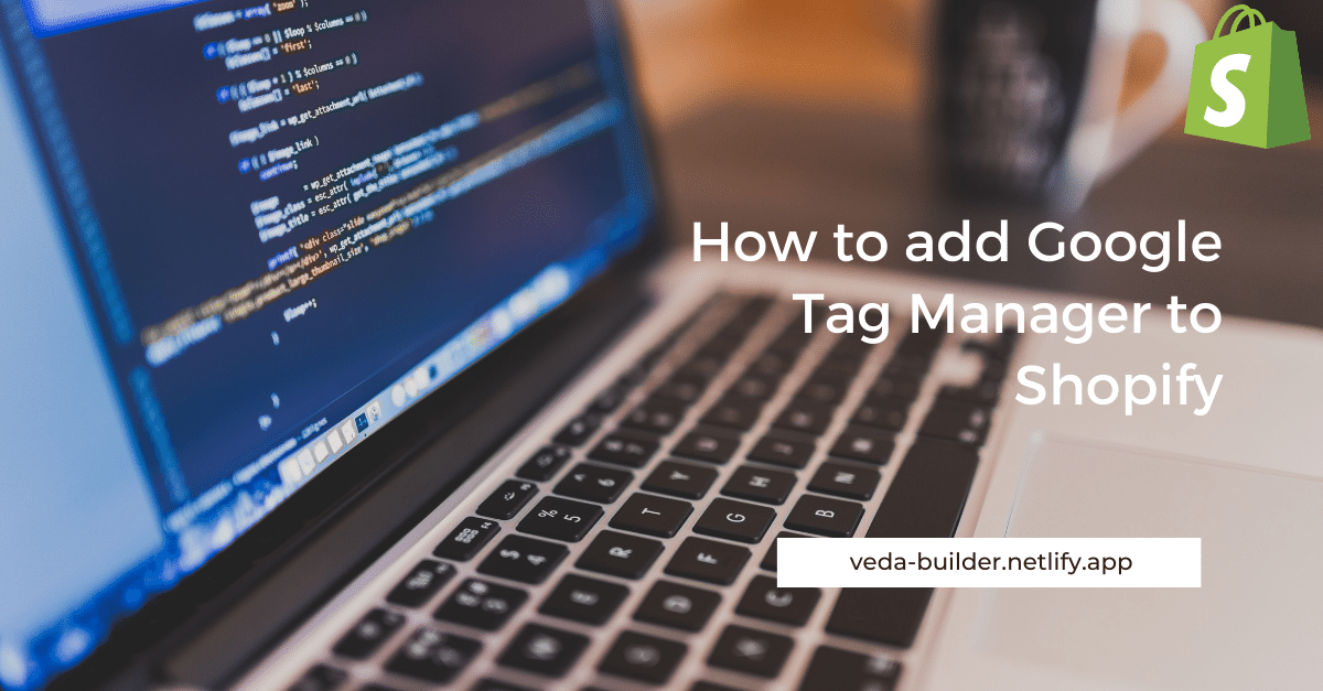 Easy Guide on Adding Google Tag Manager to Shopify