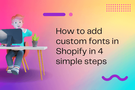 How to add custom fonts in Shopify in 4 simple steps